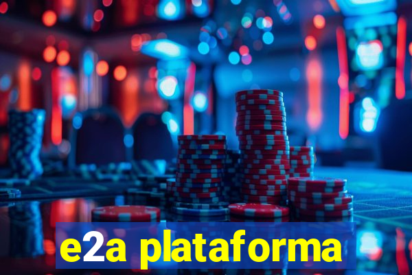 e2a plataforma